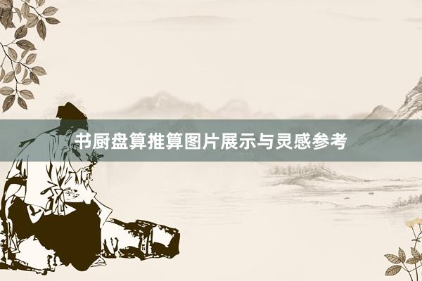 书厨盘算推算图片展示与灵感参考